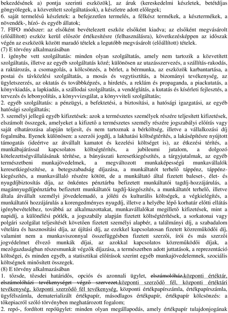 FIFO módszer: az elsőként bevételezett eszköz elsőként kiadva; az elsőként megvásárolt (előállított) eszköz kerül először értékesítésre (felhasználásra), következésképpen az időszak végén az eszközök