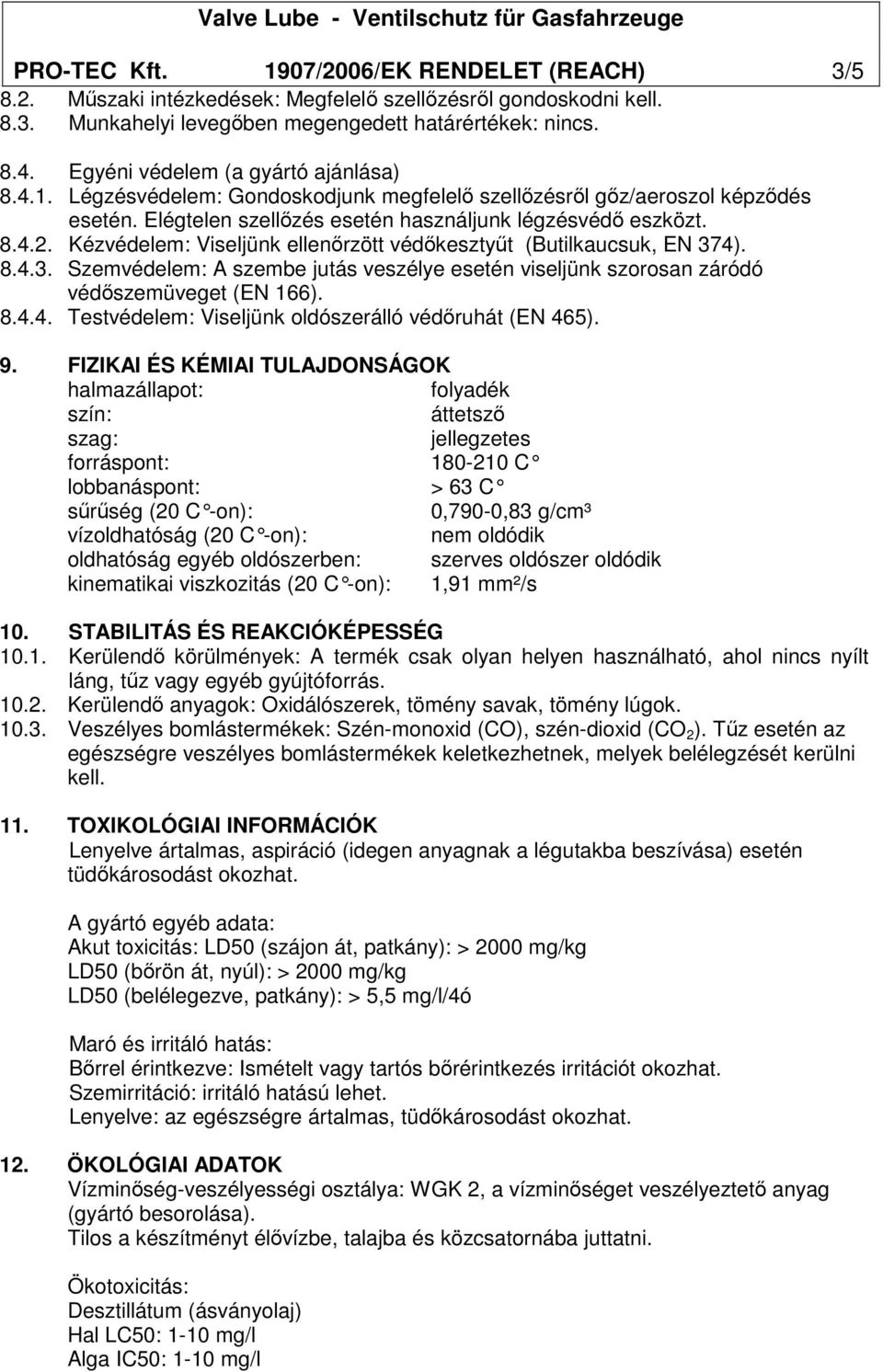 Kézvédelem: Viseljünk ellenırzött védıkesztyőt (Butilkaucsuk, EN 374). 8.4.3. Szemvédelem: A szembe jutás veszélye esetén viseljünk szorosan záródó védıszemüveget (EN 166). 8.4.4. Testvédelem: Viseljünk oldószerálló védıruhát (EN 465).