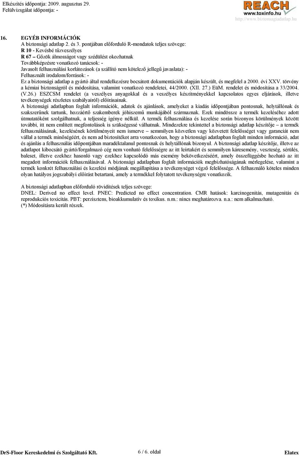 szállító nem kötelezı jellegő javaslata): - Felhasznált irodalom/források: - Ez a biztonsági adatlap a gyártó által rendelkezésre bocsátott dokumentációk alapján készült, és megfelel a 2000. évi XXV.