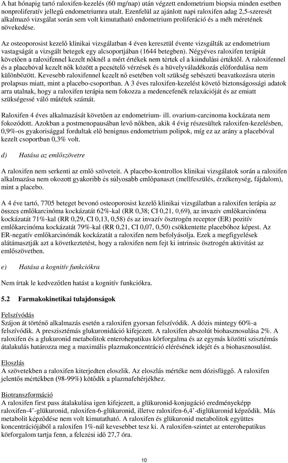 Az osteoporosist kezelő klinikai vizsgálatban 4 éven keresztül évente vizsgálták az endometrium vastagságát a vizsgált betegek egy alcsoportjában (1644 betegben).