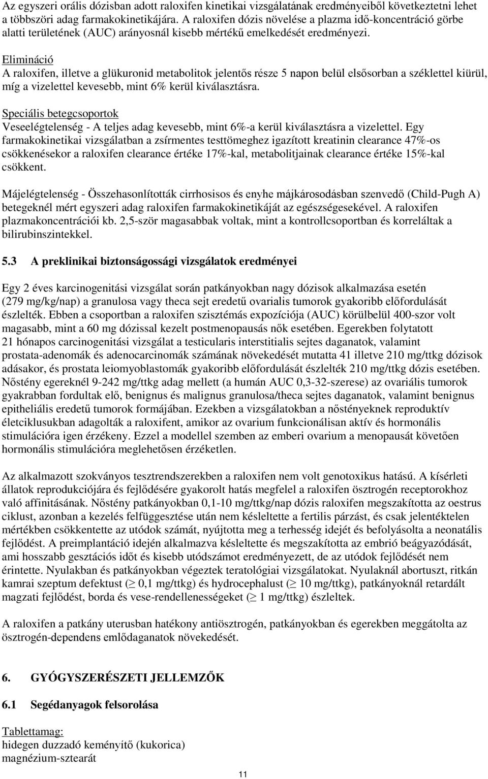 Elimináció A raloxifen, illetve a glükuronid metabolitok jelentős része 5 napon belül elsősorban a széklettel kiürül, míg a vizelettel kevesebb, mint 6% kerül kiválasztásra.