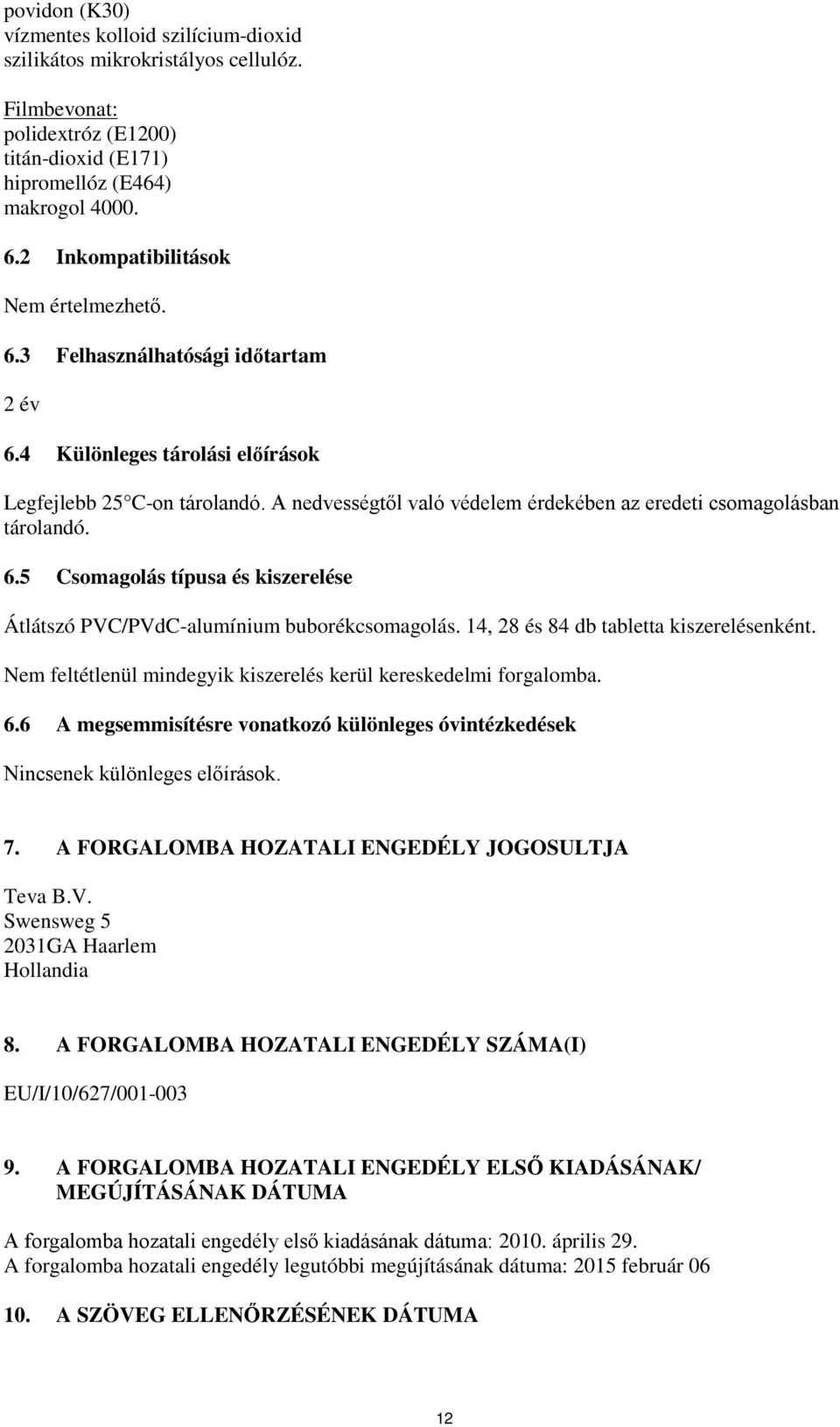 A nedvességtől való védelem érdekében az eredeti csomagolásban tárolandó. 6.5 Csomagolás típusa és kiszerelése Átlátszó PVC/PVdC-alumínium buborékcsomagolás. 14, 28 és 84 db tabletta kiszerelésenként.