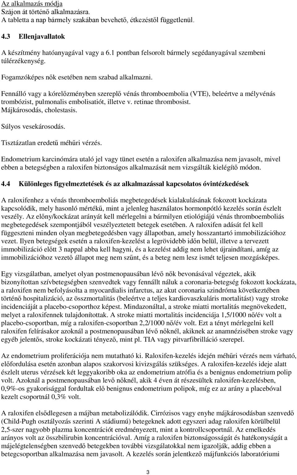 Fennálló vagy a kórelőzményben szereplő vénás thromboembolia (VTE), beleértve a mélyvénás trombózist, pulmonalis embolisatiót, illetve v. retinae thrombosist. Májkárosodás, cholestasis.