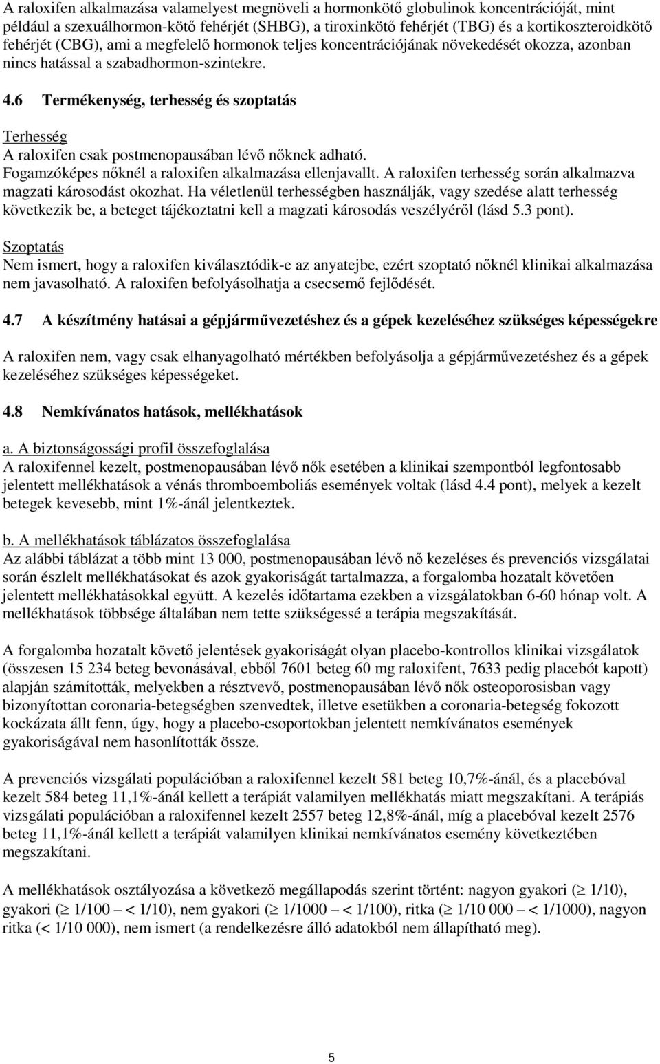 6 Termékenység, terhesség és szoptatás Terhesség A raloxifen csak postmenopausában lévő nőknek adható. Fogamzóképes nőknél a raloxifen alkalmazása ellenjavallt.