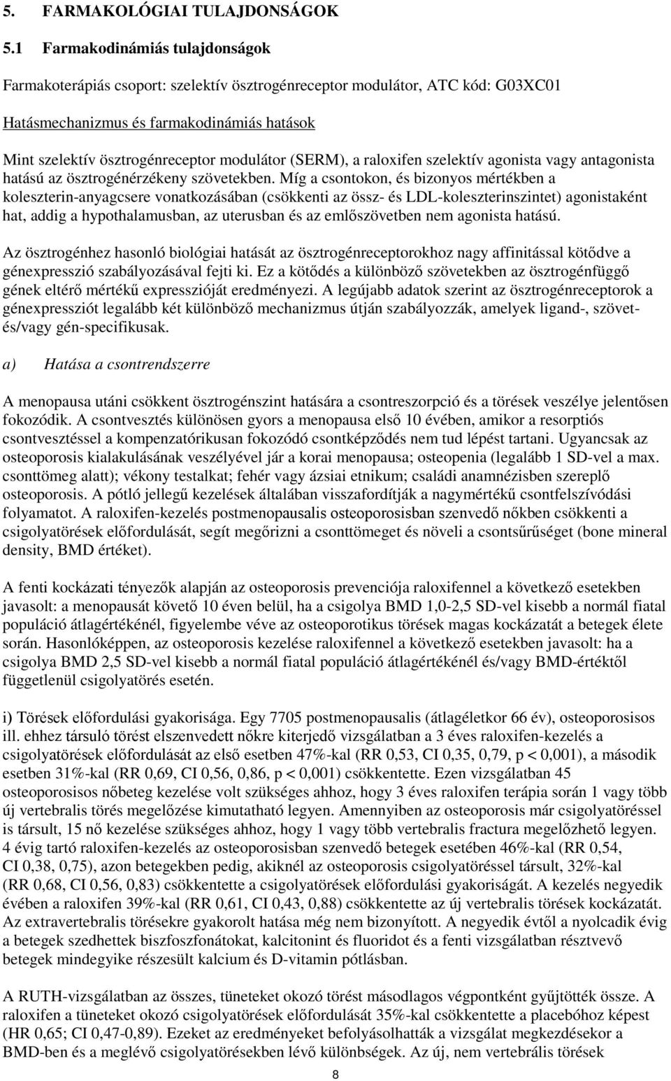 (SERM), a raloxifen szelektív agonista vagy antagonista hatású az ösztrogénérzékeny szövetekben.