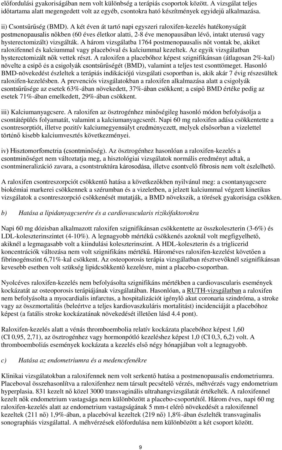 A két éven át tartó napi egyszeri raloxifen-kezelés hatékonyságát postmenopausalis nőkben (60 éves életkor alatti, 2-8 éve menopausában lévő, intakt uterusú vagy hysterectomizált) vizsgálták.