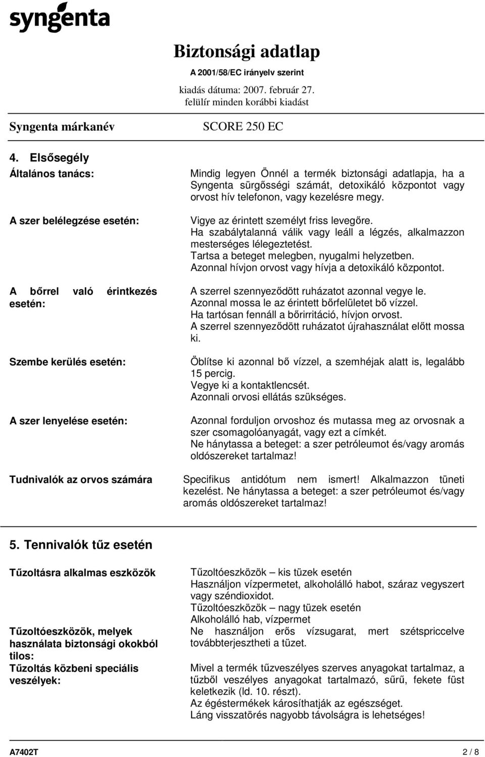 Ha szabálytalanná válik vagy leáll a légzés, alkalmazzon mesterséges lélegeztetést. Tartsa a beteget melegben, nyugalmi helyzetben. Azonnal hívjon orvost vagy hívja a detoxikáló központot.