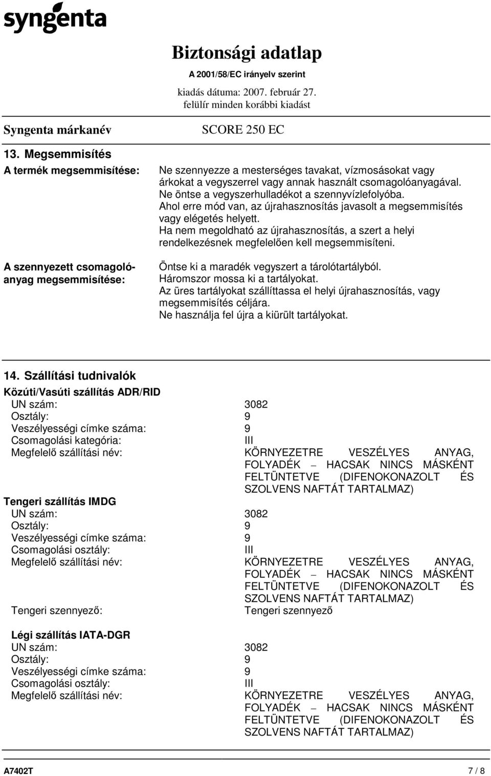 Ha nem megoldható az újrahasznosítás, a szert a helyi rendelkezésnek megfelelıen kell megsemmisíteni. Öntse ki a maradék vegyszert a tárolótartályból. Háromszor mossa ki a tartályokat.