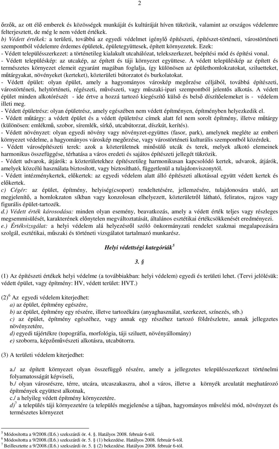 Ezek: - Védett településszerkezet: a történetileg kialakult utcahálózat, telekszerkezet, beépítési mód és építési vonal. - Védett településkép: az utcakép, az épített és táji környezet együttese.