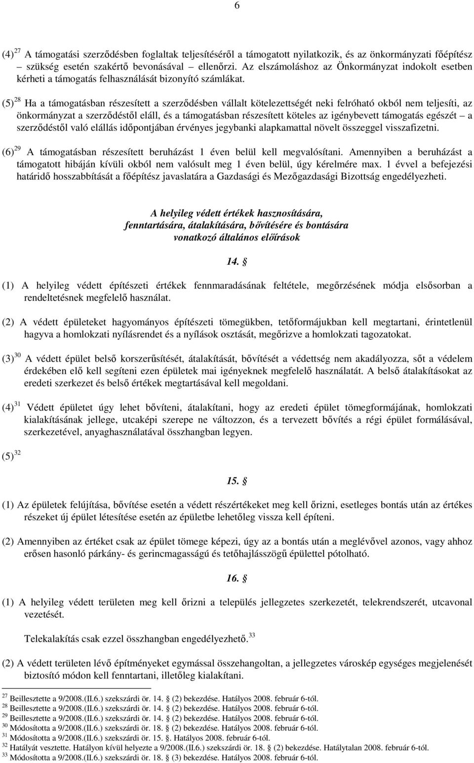 (5) 28 Ha a támogatásban részesített a szerzıdésben vállalt kötelezettségét neki felróható okból nem teljesíti, az önkormányzat a szerzıdéstıl eláll, és a támogatásban részesített köteles az