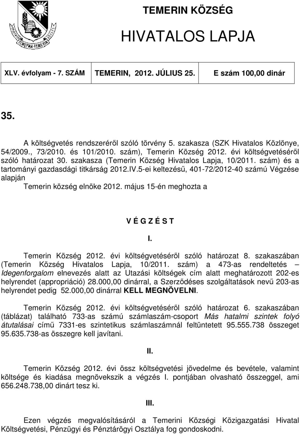 5-ei keltezésű, 401-72/2012-40 számú Végzése alapján Temerin község elnöke 201 május 15-én meghozta a I. Temerin Község 201 évi költségvetéséről szóló határozat 8.