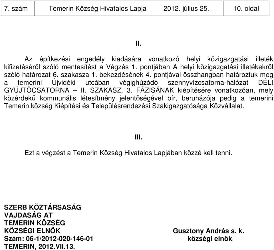 határozat 6. szakasza bekezdésének pontjával összhangban határoztuk meg a temerini Újvidéki utcában végighúzódó szennyvízcsatorna-hálózat DÉLI GYŰJTŐCSATORNA II.