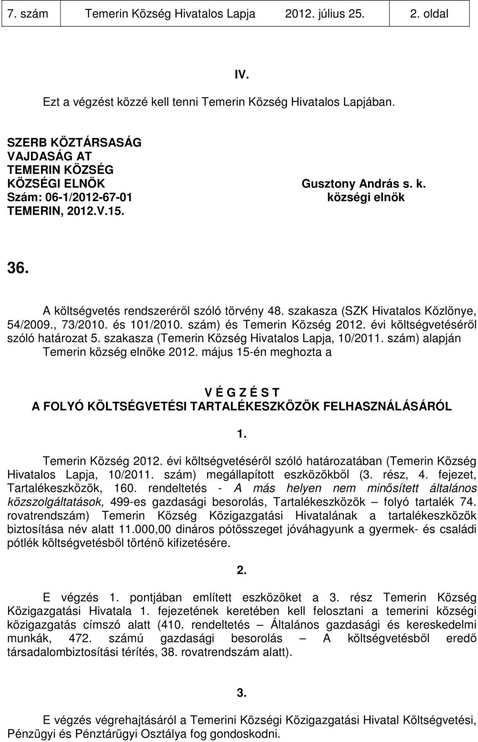 szakasza (Temerin Község Hivatalos Lapja, 10/201 szám) alapján Temerin község elnöke 201 május 15-én meghozta a A FOLYÓ KÖLTSÉGVETÉSI TARTALÉKESZKÖZÖK Temerin Község 201 évi költségvetéséről szóló