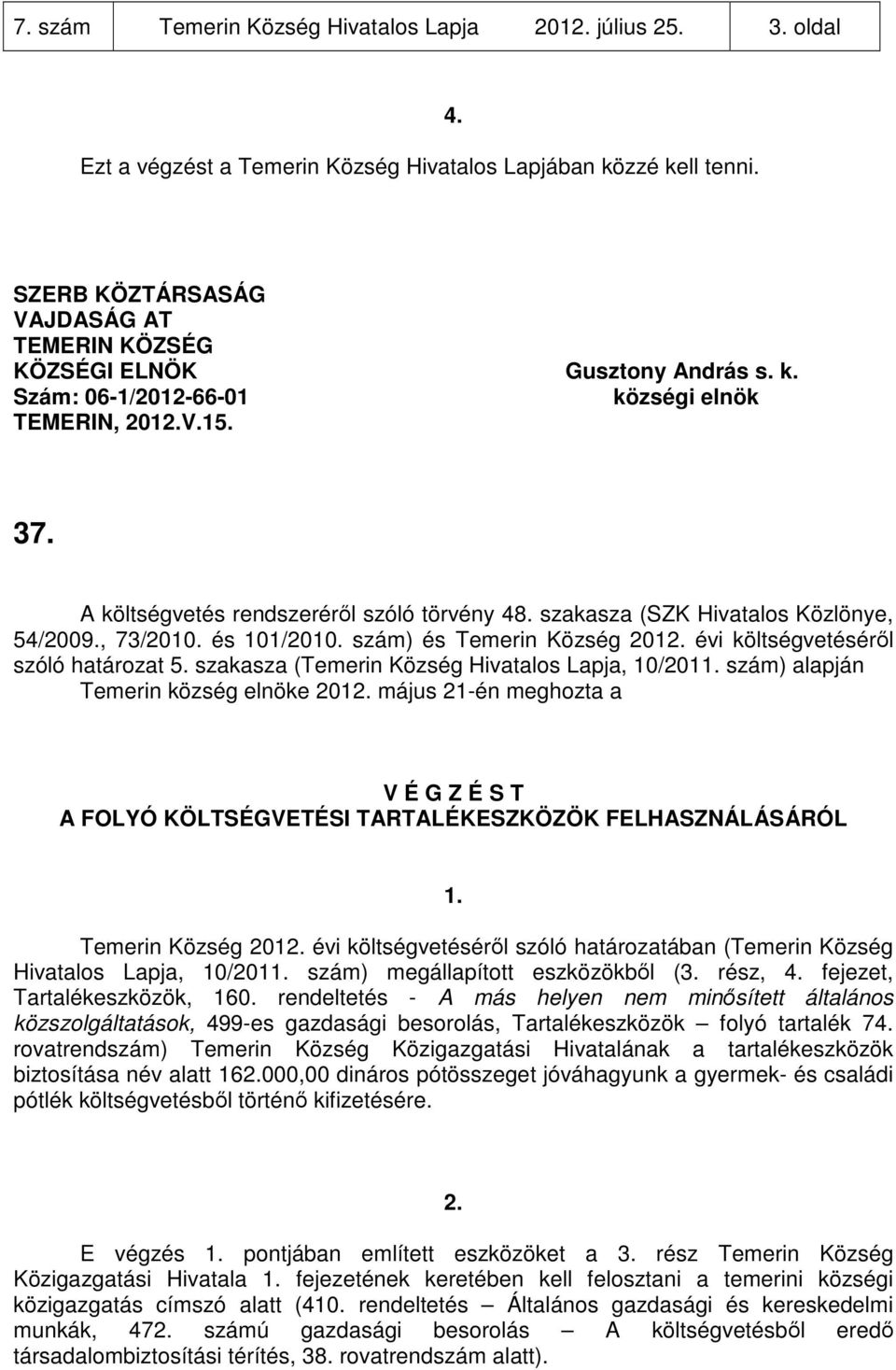 szakasza (Temerin Község Hivatalos Lapja, 10/201 szám) alapján Temerin község elnöke 201 május 21-én meghozta a A FOLYÓ KÖLTSÉGVETÉSI TARTALÉKESZKÖZÖK Temerin Község 201 évi költségvetéséről szóló