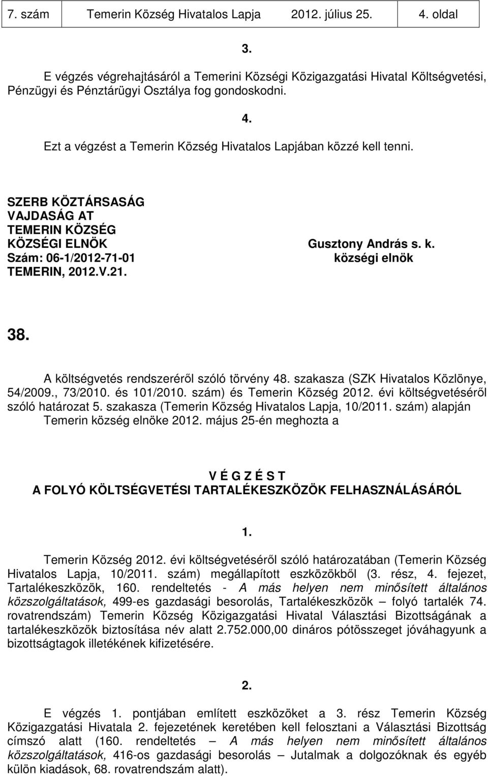 szakasza (Temerin Község Hivatalos Lapja, 10/201 szám) alapján Temerin község elnöke 201 május 25-én meghozta a A FOLYÓ KÖLTSÉGVETÉSI TARTALÉKESZKÖZÖK Temerin Község 201 évi költségvetéséről szóló