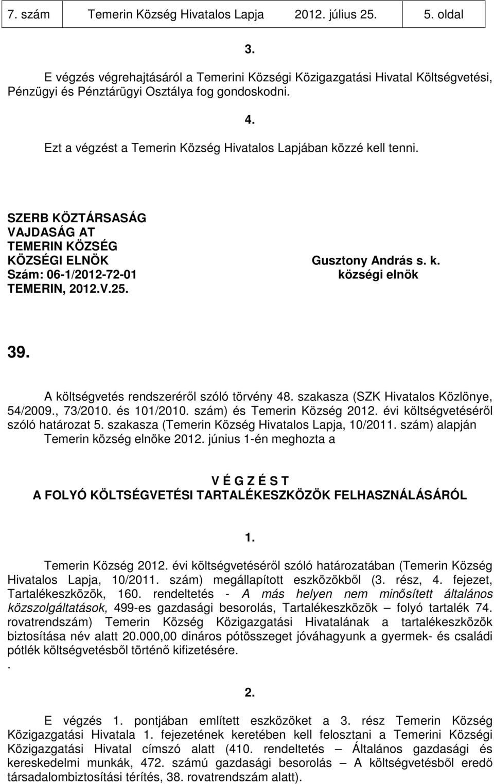 szakasza (Temerin Község Hivatalos Lapja, 10/201 szám) alapján Temerin község elnöke 201 június 1-én meghozta a A FOLYÓ KÖLTSÉGVETÉSI TARTALÉKESZKÖZÖK Temerin Község 201 évi költségvetéséről szóló