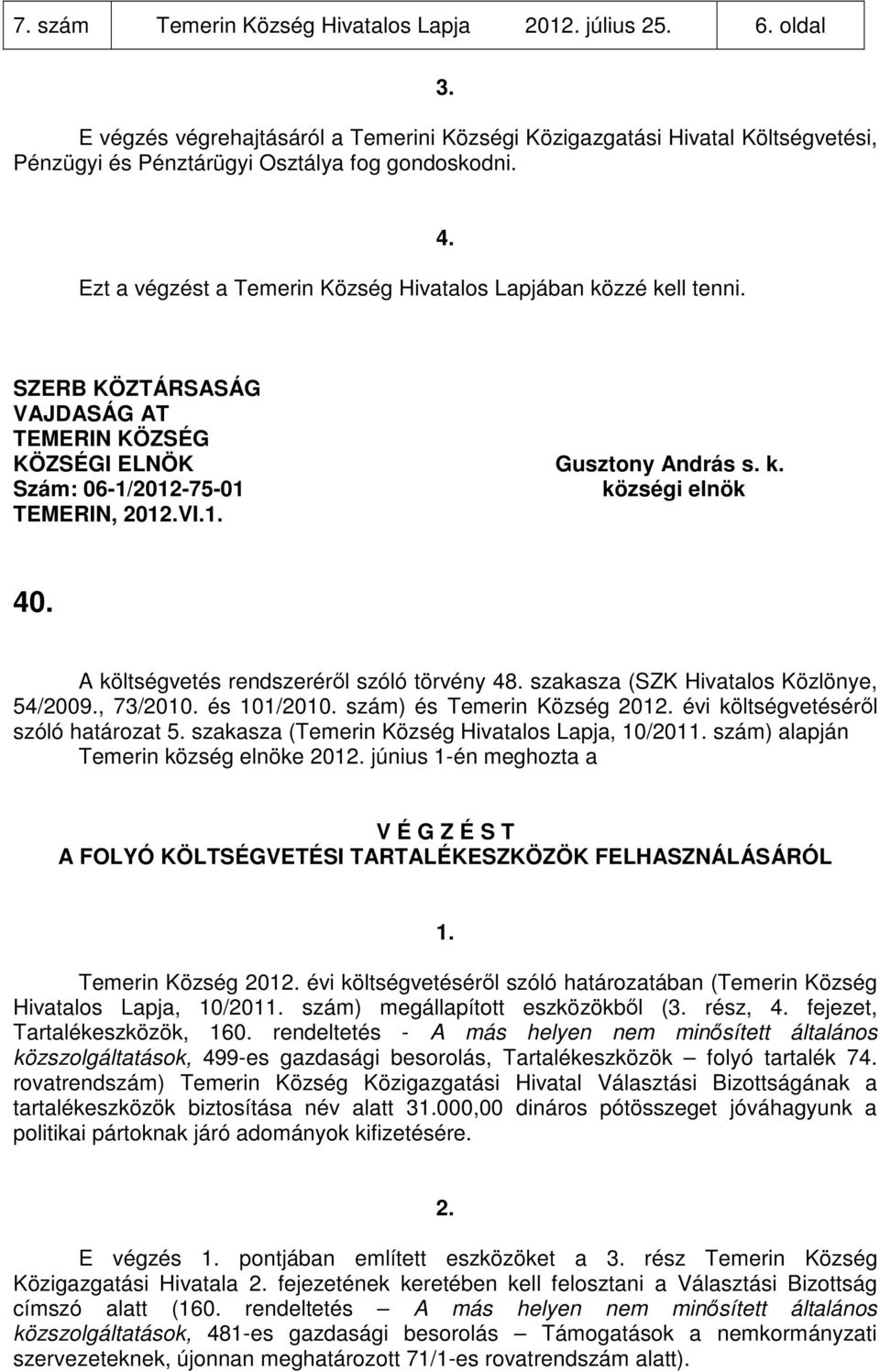 szakasza (Temerin Község Hivatalos Lapja, 10/201 szám) alapján Temerin község elnöke 201 június 1-én meghozta a A FOLYÓ KÖLTSÉGVETÉSI TARTALÉKESZKÖZÖK Temerin Község 201 évi költségvetéséről szóló