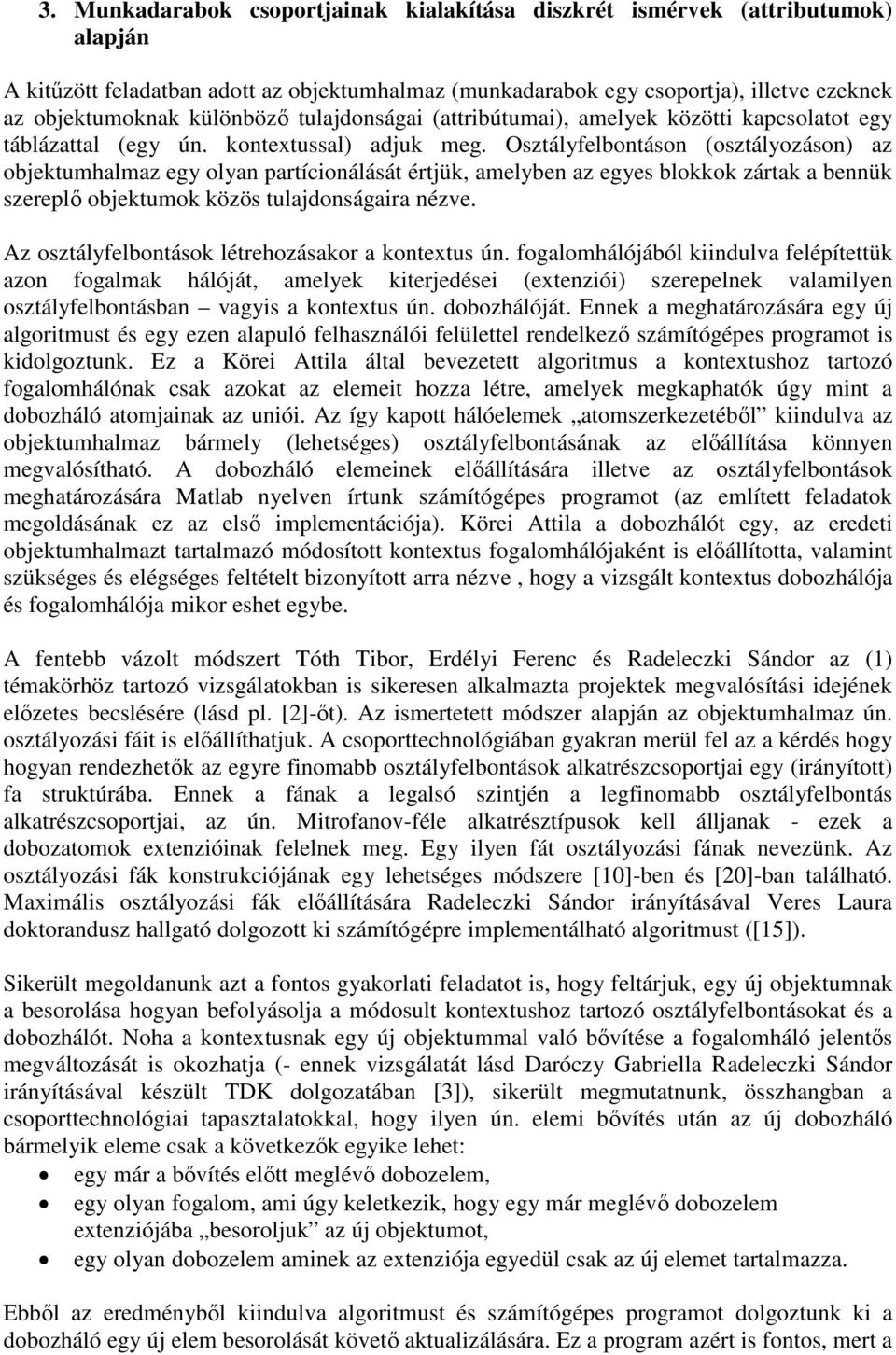 Osztályfelbontáson (osztályozáson) az objektumhalmaz egy olyan partícionálását értjük, amelyben az egyes blokkok zártak a bennük szereplő objektumok közös tulajdonságaira nézve.