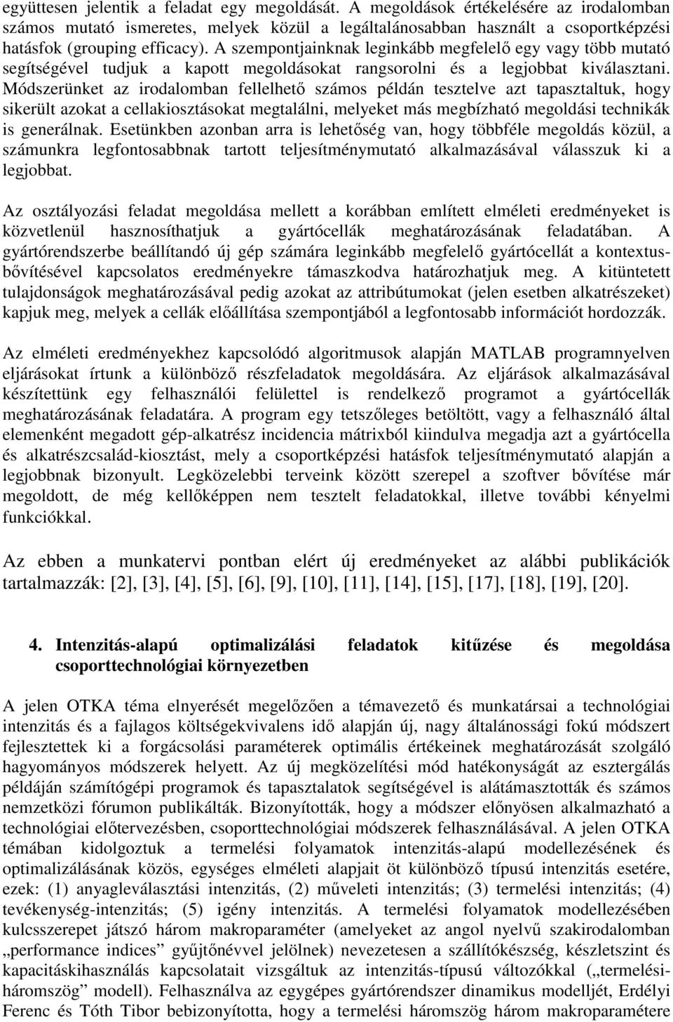 Módszerünket az irodalomban fellelhető számos példán tesztelve azt tapasztaltuk, hogy sikerült azokat a cellakiosztásokat megtalálni, melyeket más megbízható megoldási technikák is generálnak.