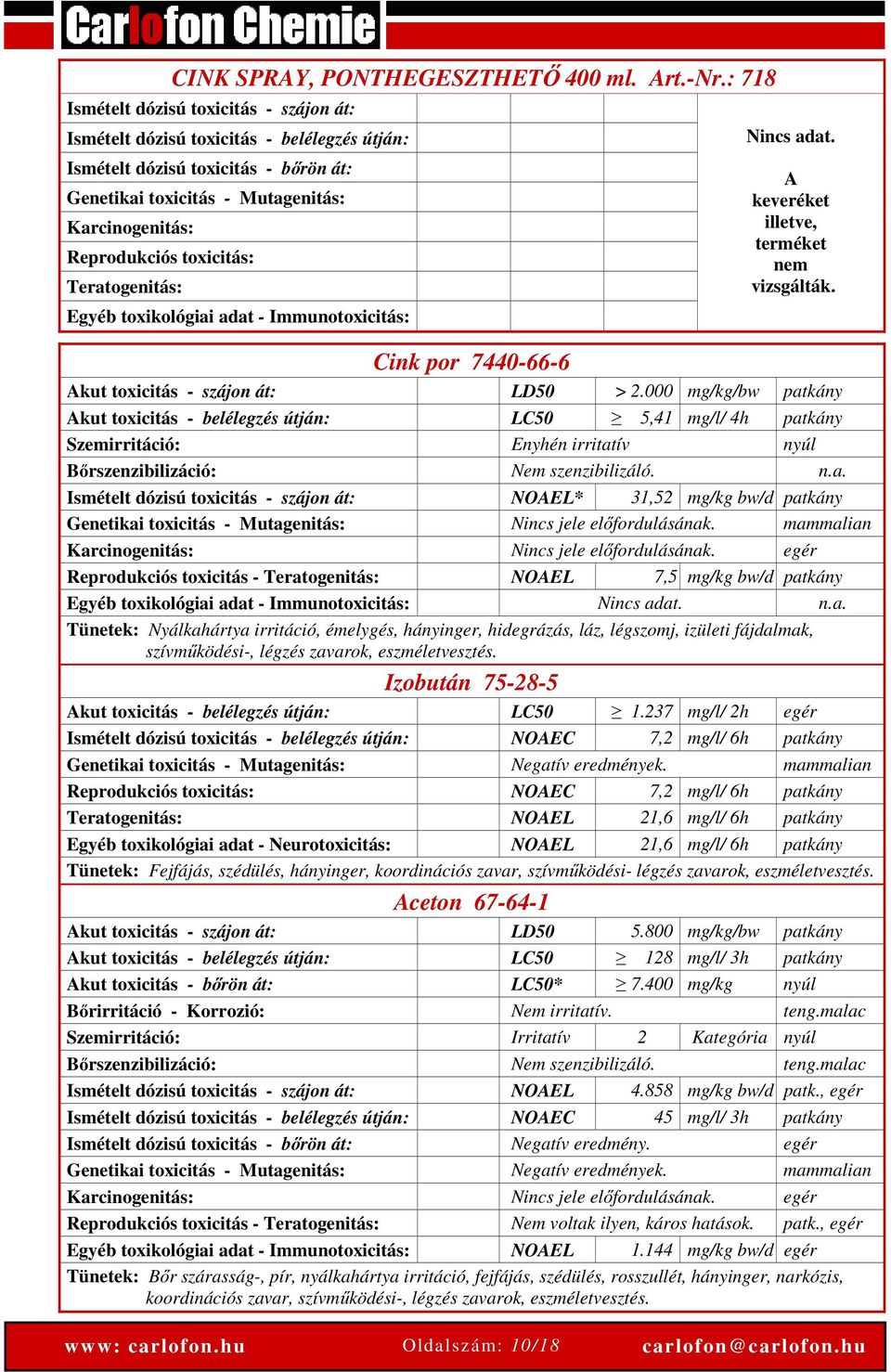 toxicitás: Teratogenitás: Egyéb toxikológiai adat - Immunotoxicitás: Nincs adat. A keveréket illetve, terméket nem vizsgálták. Cink por 7440-66-6 Akut toxicitás - szájon át: LD50 > 2.