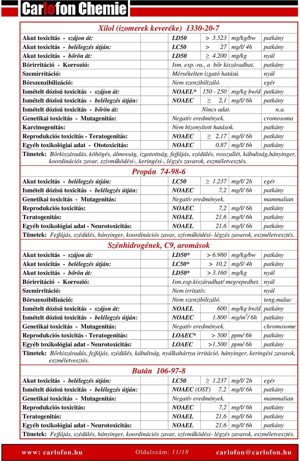 egér Ismételt dózisú toxicitás - szájon át: NOAEL* 150-250 mg/kg bw/d patkány Ismételt dózisú toxicitás - belélegzés útján: NOAEC 2,1 mg/l/ 6h patkány Ismételt dózisú toxicitás - bőrön át: Nincs adat.