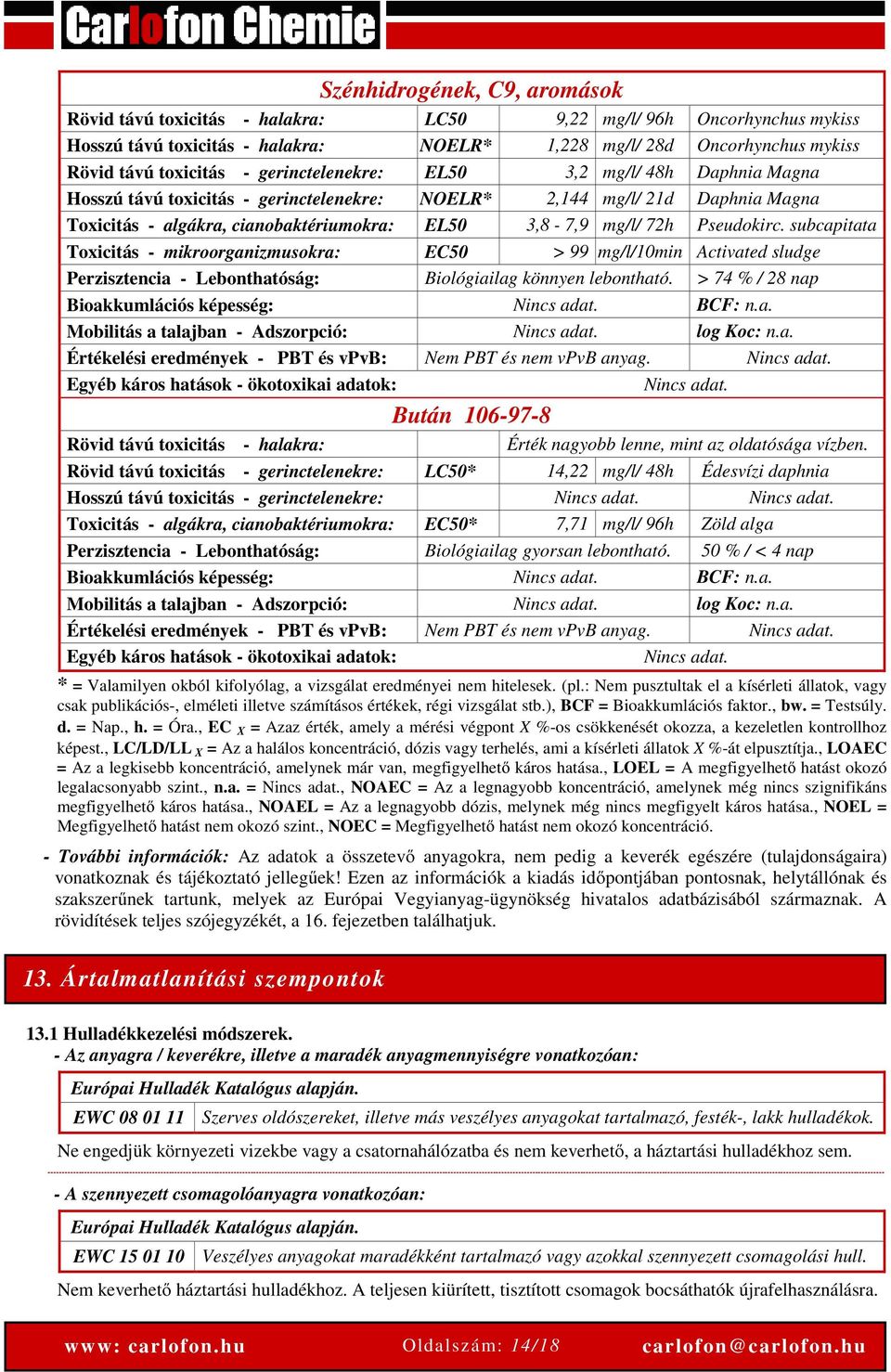 Pseudokirc. subcapitata Toxicitás - mikroorganizmusokra: EC50 > 99 mg/l/10min Activated sludge Perzisztencia - Lebonthatóság: Biológiailag könnyen lebontható.