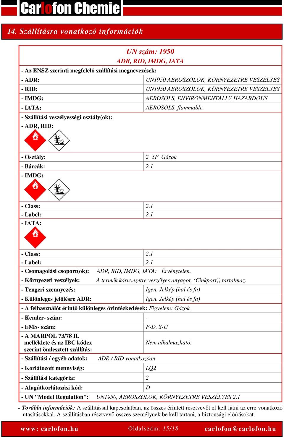 1 - IMDG: - Class: 2.1 - Label: 2.1 - IATA: - Class: 2.1 - Label: 2.1 - Csomagolási csoport(ok): ADR, RID, IMDG, IATA: Érvénytelen.