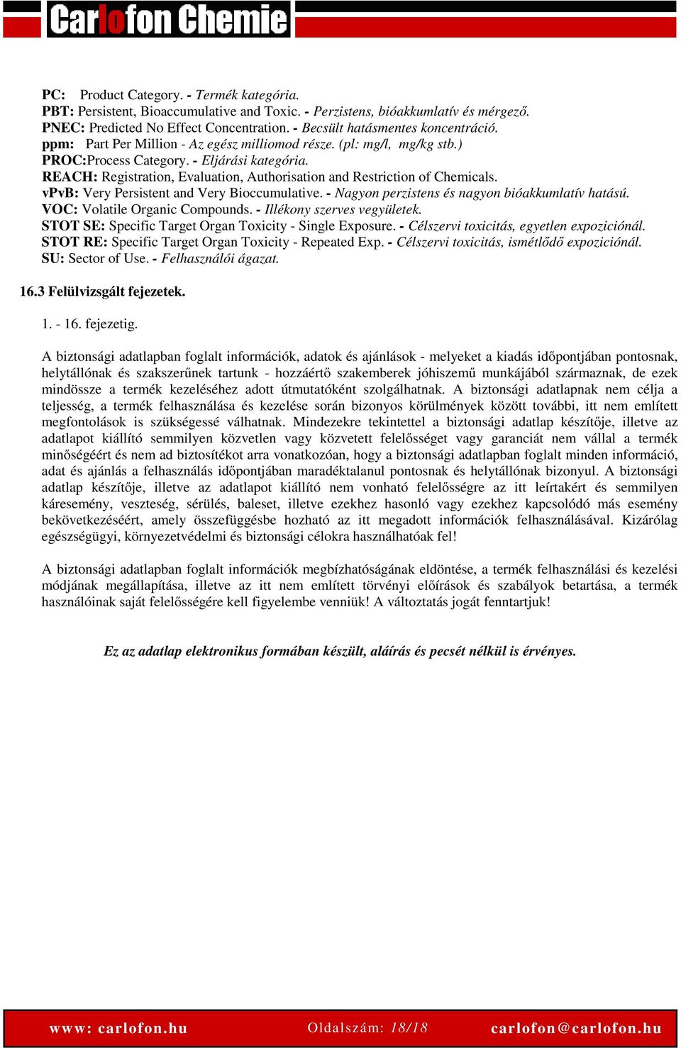 REACH: Registration, Evaluation, Authorisation and Restriction of Chemicals. vpvb: Very Persistent and Very Bioccumulative. - Nagyon perzistens és nagyon bióakkumlatív hatású.