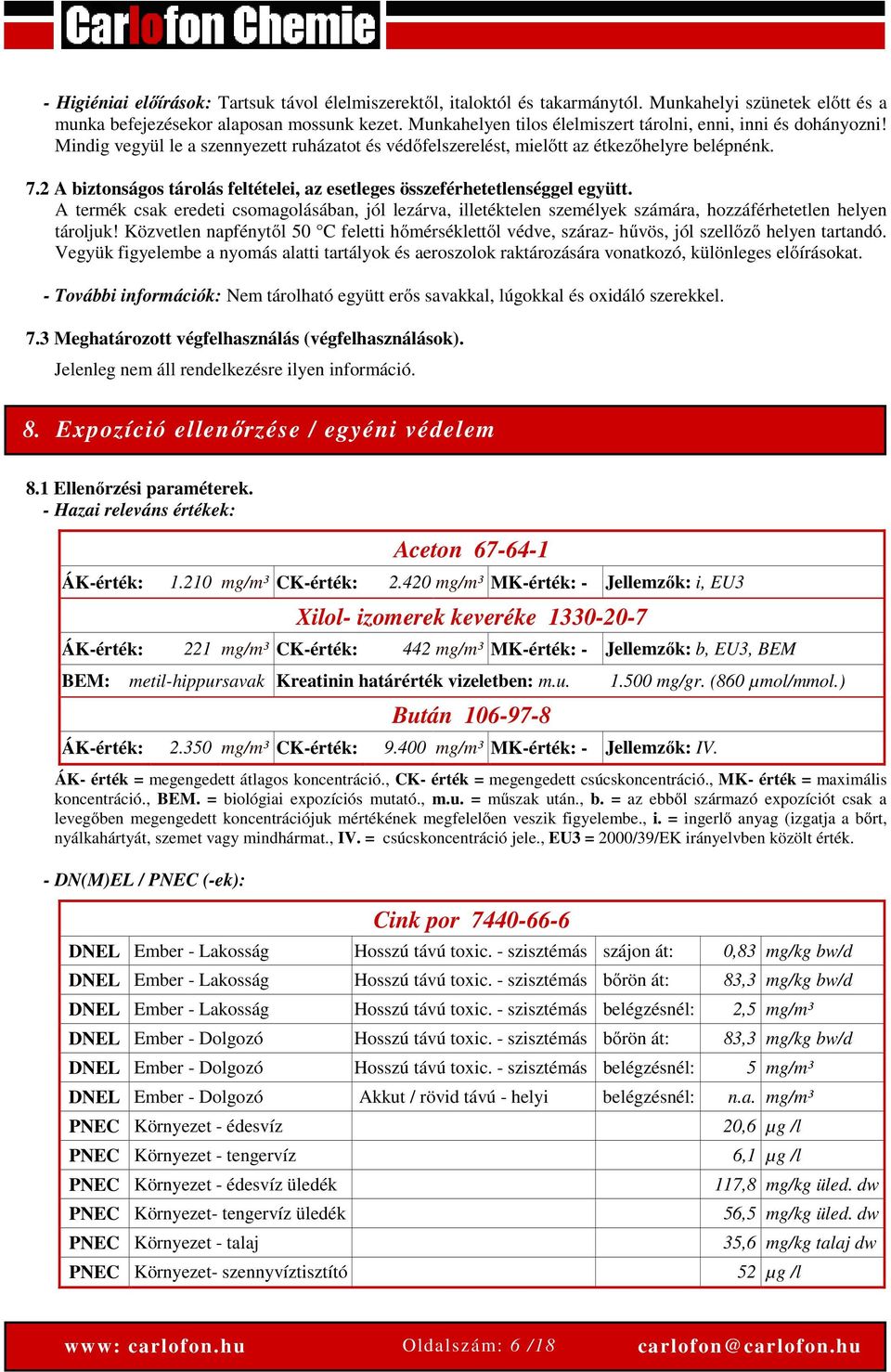 2 A biztonságos tárolás feltételei, az esetleges összeférhetetlenséggel együtt. A termék csak eredeti csomagolásában, jól lezárva, illetéktelen személyek számára, hozzáférhetetlen helyen tároljuk!