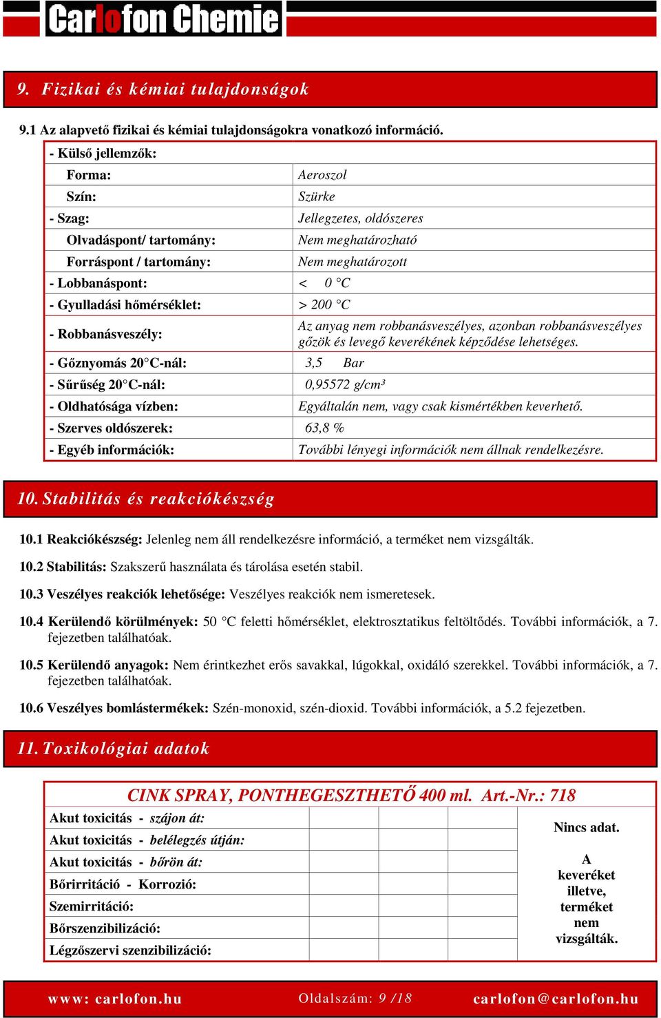 Robbanásveszély: Nem meghatározható Nem meghatározott - Gőznyomás 20 C-nál: 3,5 Bar - Sűrűség 20 C-nál: 0,95572 g/cm³ Az anyag nem robbanásveszélyes, azonban robbanásveszélyes gőzök és levegő