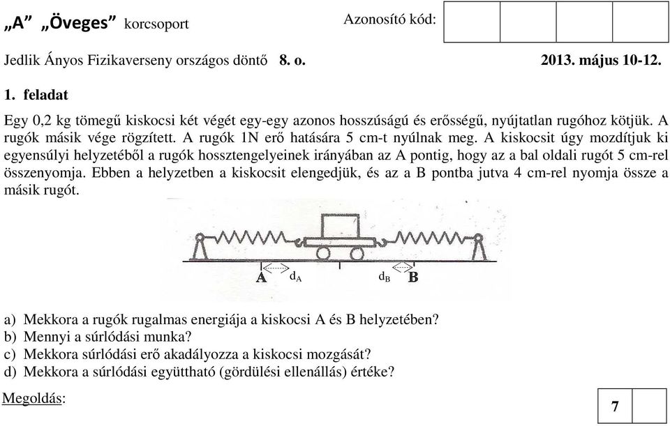 A kiskocsit úgy mozdítjuk ki egyensúlyi helyzetéből a rugók hossztengelyeinek irányában az A pontig, hogy az a bal oldali rugót 5 cm-rel összenyomja.