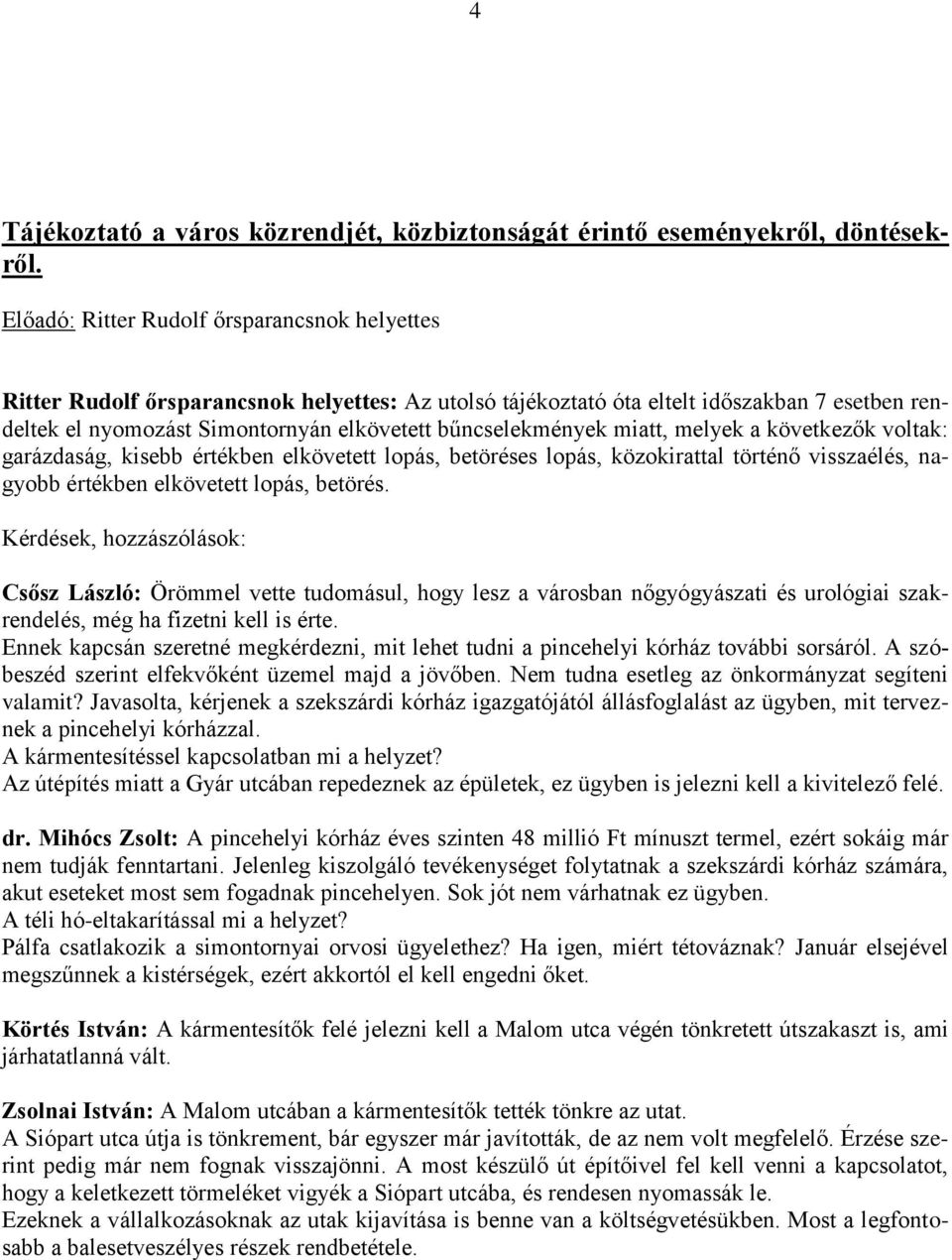 bűncselekmények miatt, melyek a következők voltak: garázdaság, kisebb értékben elkövetett lopás, betöréses lopás, közokirattal történő visszaélés, nagyobb értékben elkövetett lopás, betörés.