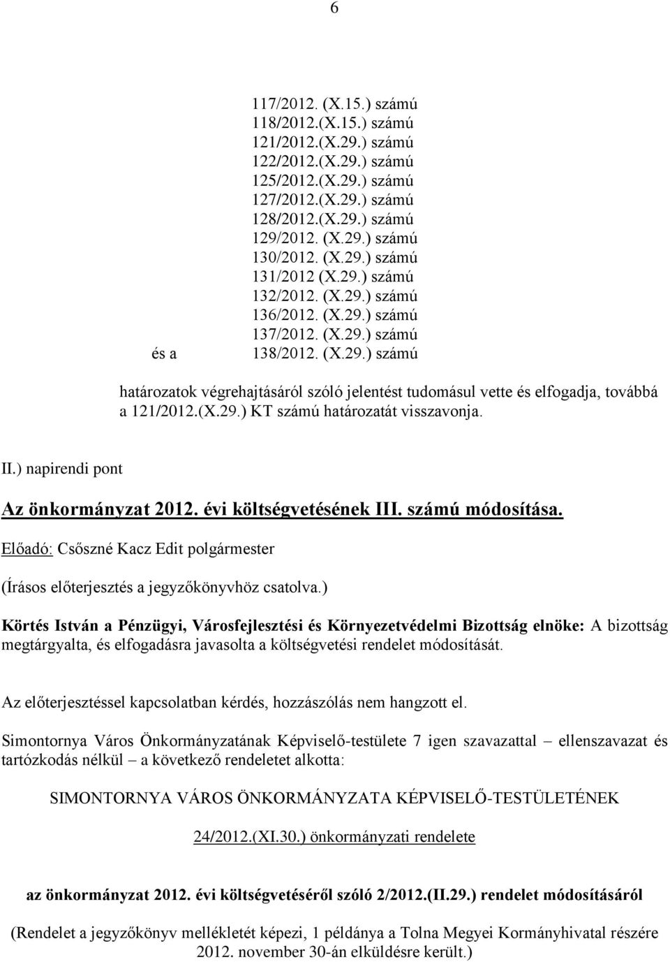 (X.29.) KT számú határozatát visszavonja. II.) napirendi pont Az önkormányzat 2012. évi költségvetésének III. számú módosítása. (Írásos előterjesztés a jegyzőkönyvhöz csatolva.