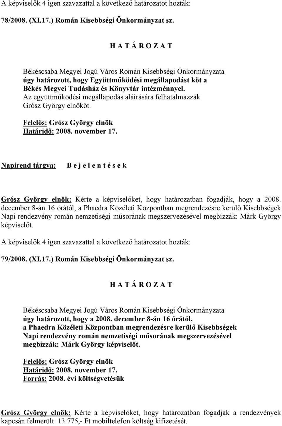 Napirend tárgya: B e j e l e n t é s e k Grósz György elnök: Kérte a képviselőket, hogy határozatban fogadják, hogy a 2008.