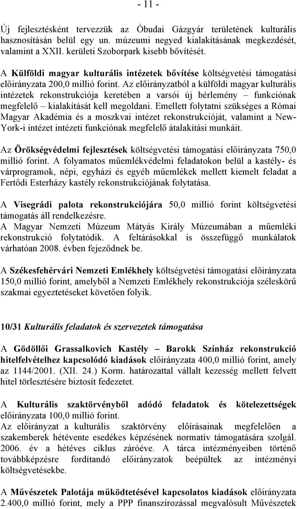 Az előirányzatból a külföldi magyar kulturális intézetek rekonstrukciója keretében a varsói új bérlemény funkciónak megfelelő kialakítását kell megoldani.