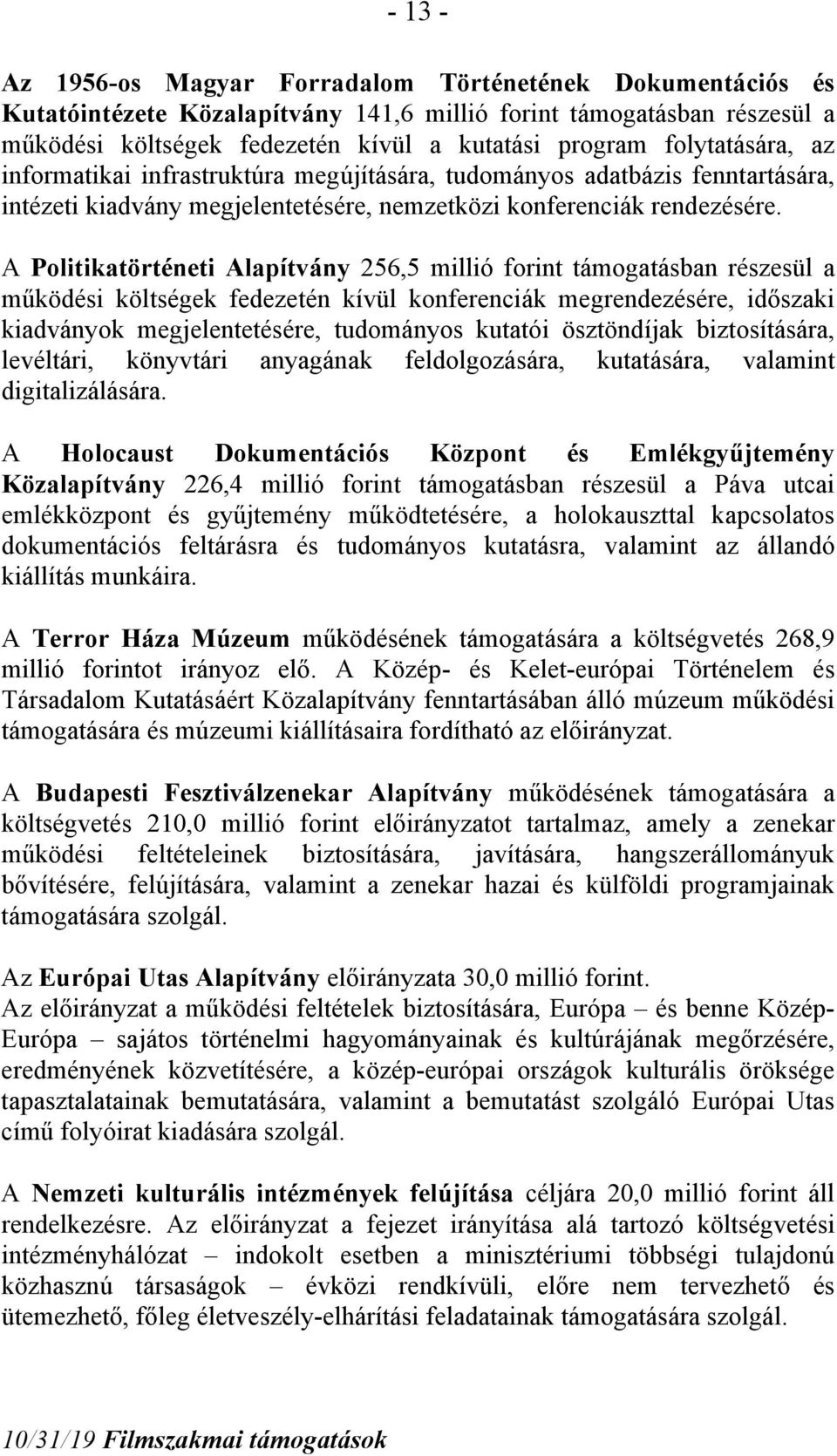 A Politikatörténeti Alapítvány 256,5 millió forint támogatásban részesül a működési költségek fedezetén kívül konferenciák megrendezésére, időszaki kiadványok megjelentetésére, tudományos kutatói