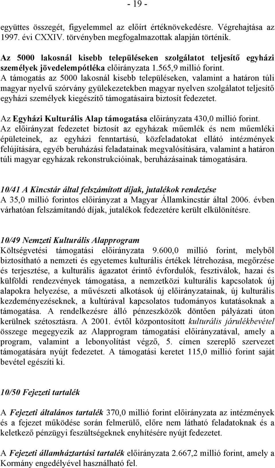 A támogatás az 5000 lakosnál kisebb településeken, valamint a határon túli magyar nyelvű szórvány gyülekezetekben magyar nyelven szolgálatot teljesítő egyházi személyek kiegészítő támogatásaira