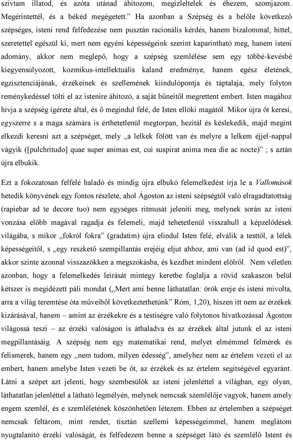 kaparintható meg, hanem isteni adomány, akkor nem meglepő, hogy a szépség szemlélése sem egy többé-kevésbé kiegyensúlyozott, kozmikus-intellektuális kaland eredménye, hanem egész életének,