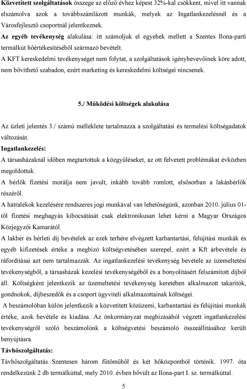 A KFT kereskedelmi tevékenységet nem folytat, a szolgáltatások igénybevevőinek köre adott, nem bővíthető szabadon, ezért marketing és kereskedelmi költségei nincsenek. 5.