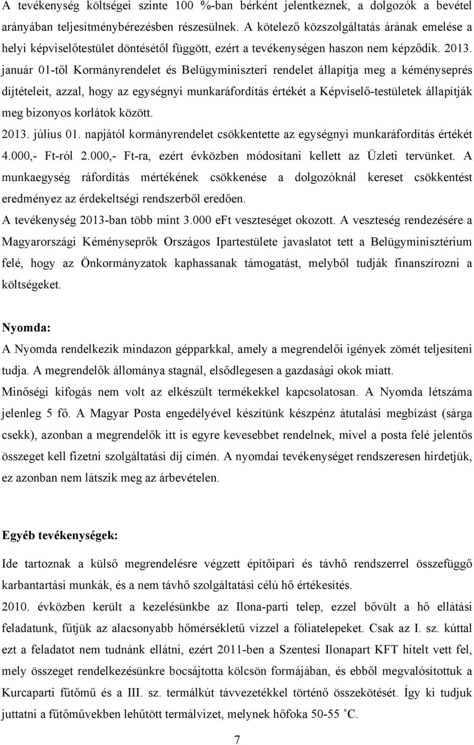 január 01-től Kormányrendelet és Belügyminiszteri rendelet állapítja meg a kéményseprés díjtételeit, azzal, hogy az egységnyi munkaráfordítás értékét a Képviselő-testületek állapítják meg bizonyos