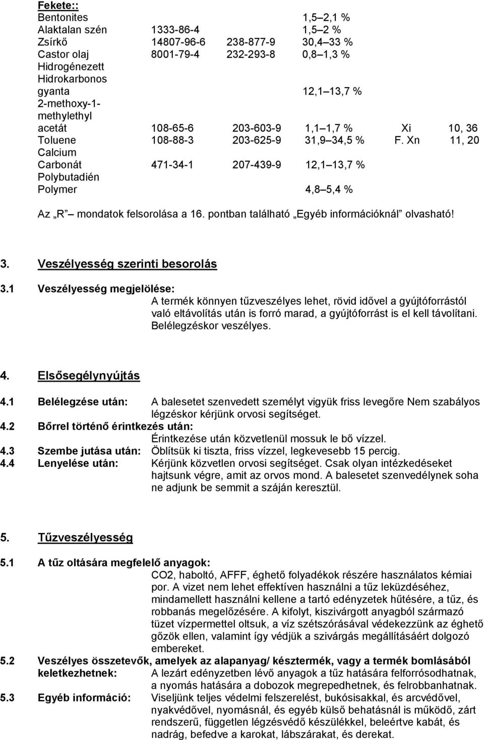 Xn 11, 20 Calcium Carbonát 471-34-1 207-439-9 12,1 13,7 % Polybutadién Polymer 4,8 5,4 % Az R mondatok felsorolása a 16. pontban található Egyéb információknál olvasható! 3.