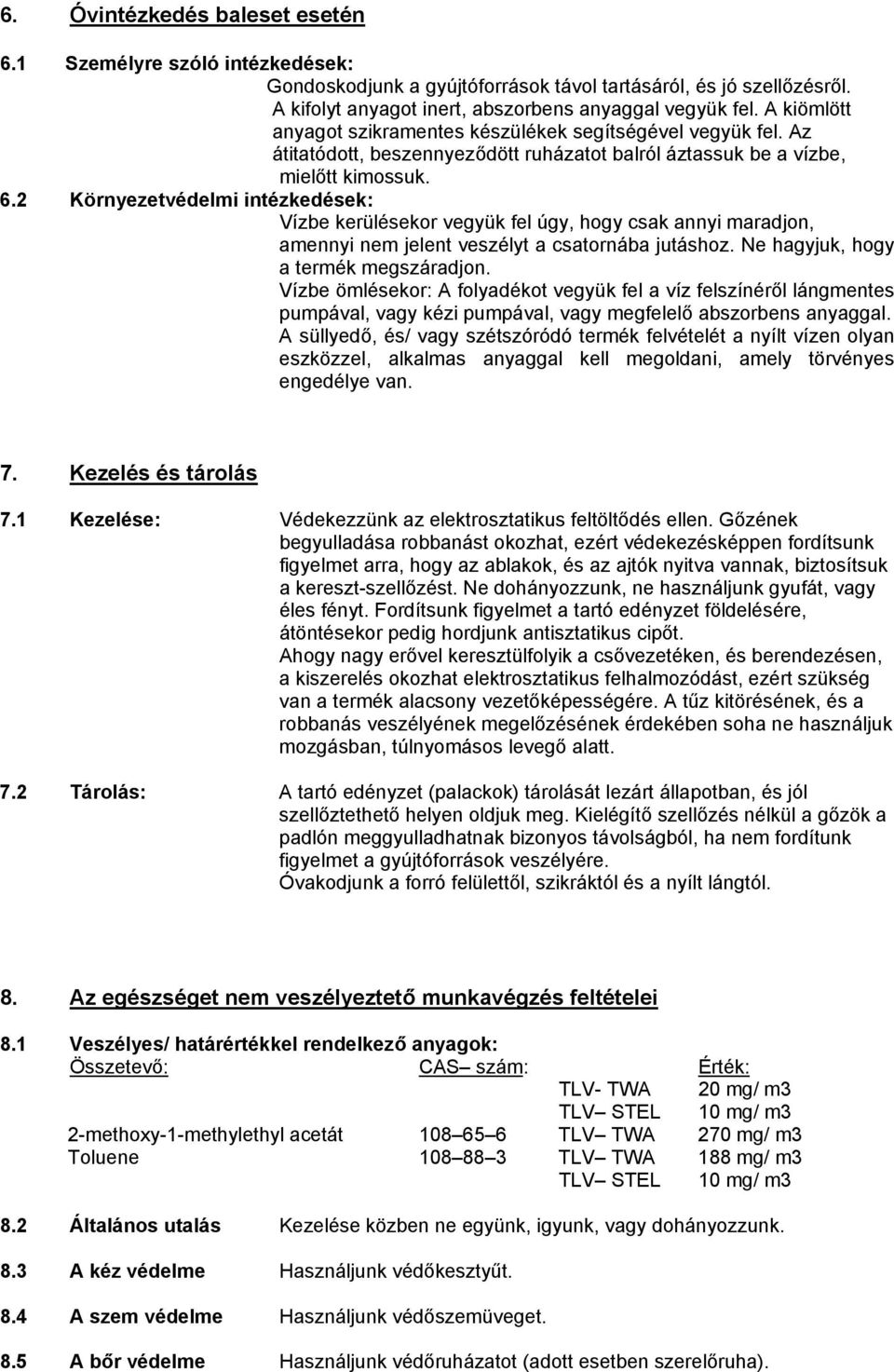 2 Környezetvédelmi intézkedések: Vízbe kerülésekor vegyük fel úgy, hogy csak annyi maradjon, amennyi nem jelent veszélyt a csatornába jutáshoz. Ne hagyjuk, hogy a termék megszáradjon.