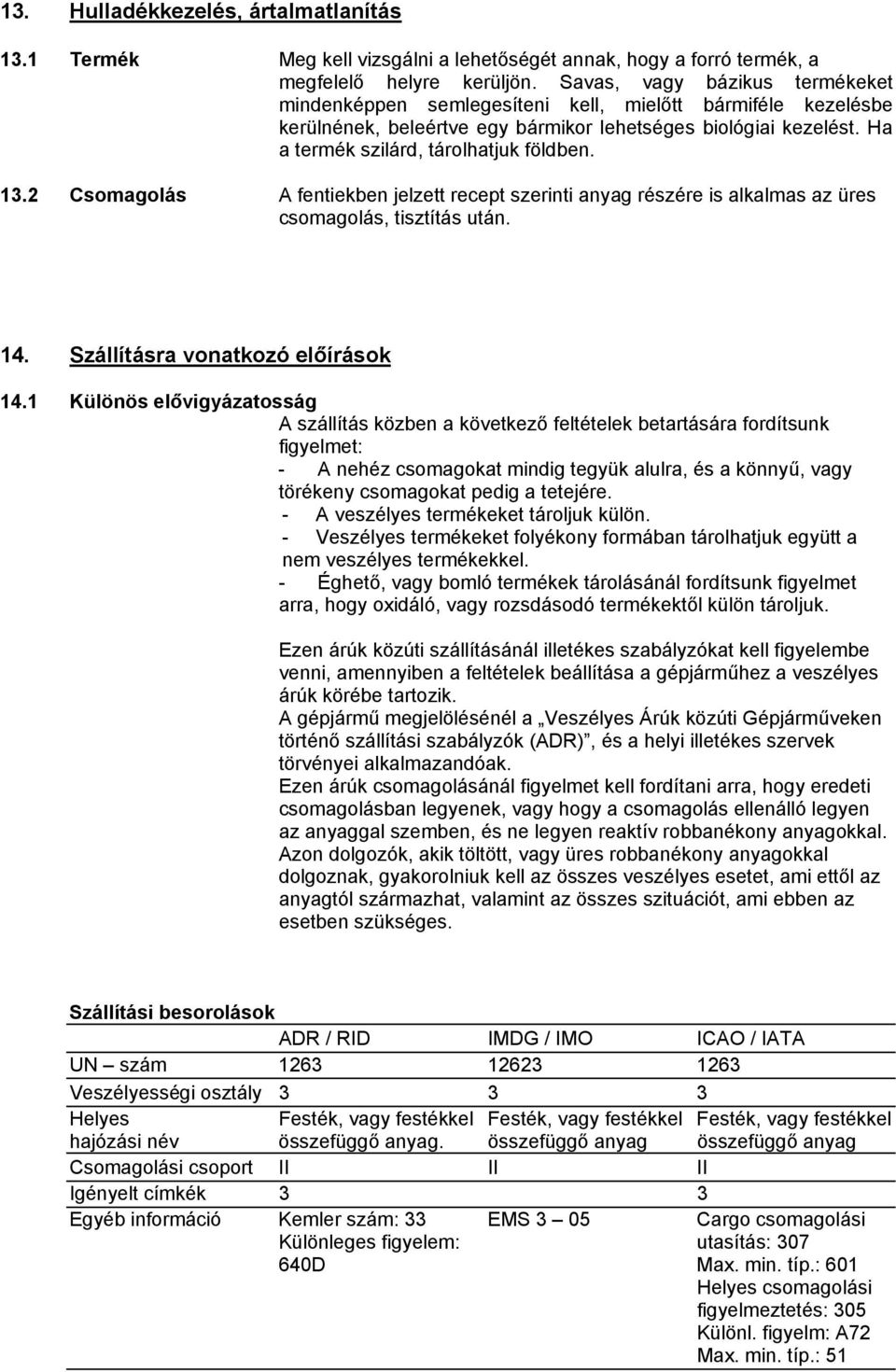 13.2 Csomagolás A fentiekben jelzett recept szerinti anyag részére is alkalmas az üres csomagolás, tisztítás után. 14. Szállításra vonatkozó előírások 14.