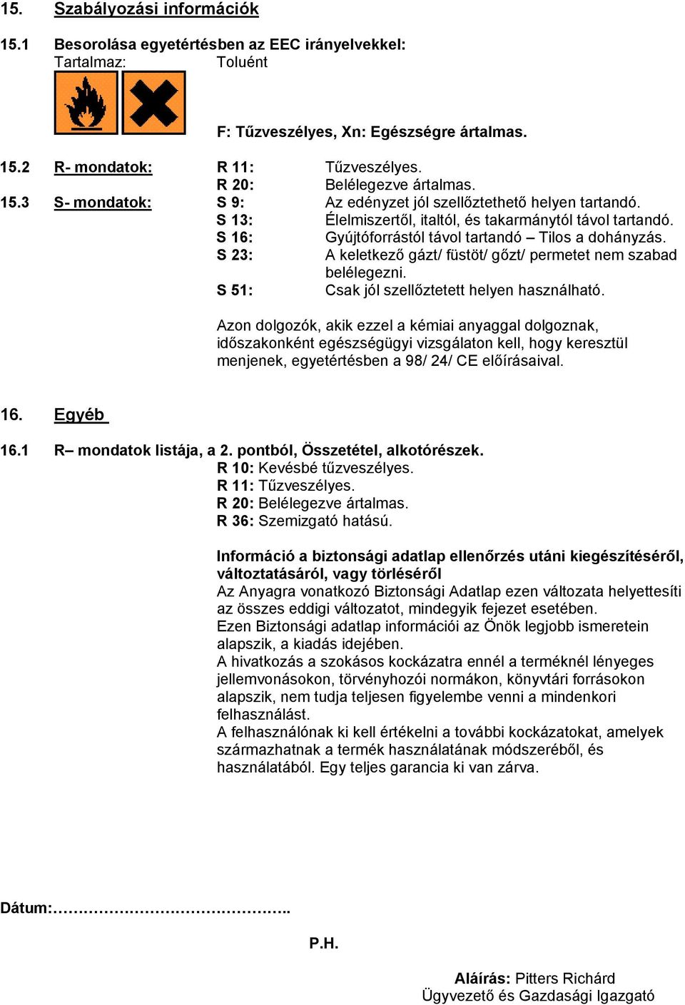 S 16: Gyújtóforrástól távol tartandó Tilos a dohányzás. S 23: A keletkező gázt/ füstöt/ gőzt/ permetet nem szabad belélegezni. S 51: Csak jól szellőztetett helyen használható.