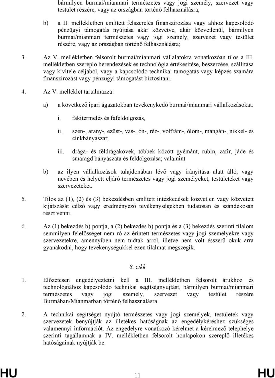 vagy testület részére, vagy az országban történő felhasználásra; 3. Az V. mellékletben felsorolt burmai/mianmari vállalatokra vonatkozóan tilos a III.