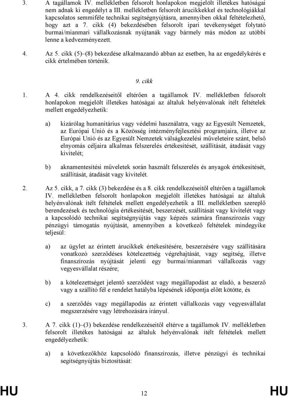 cikk (4) bekezdésében felsorolt ipari tevékenységet folytató burmai/mianmari vállalkozásnak nyújtanák vagy bármely más módon az utóbbi lenne a kedvezményezett. 4. Az 5.