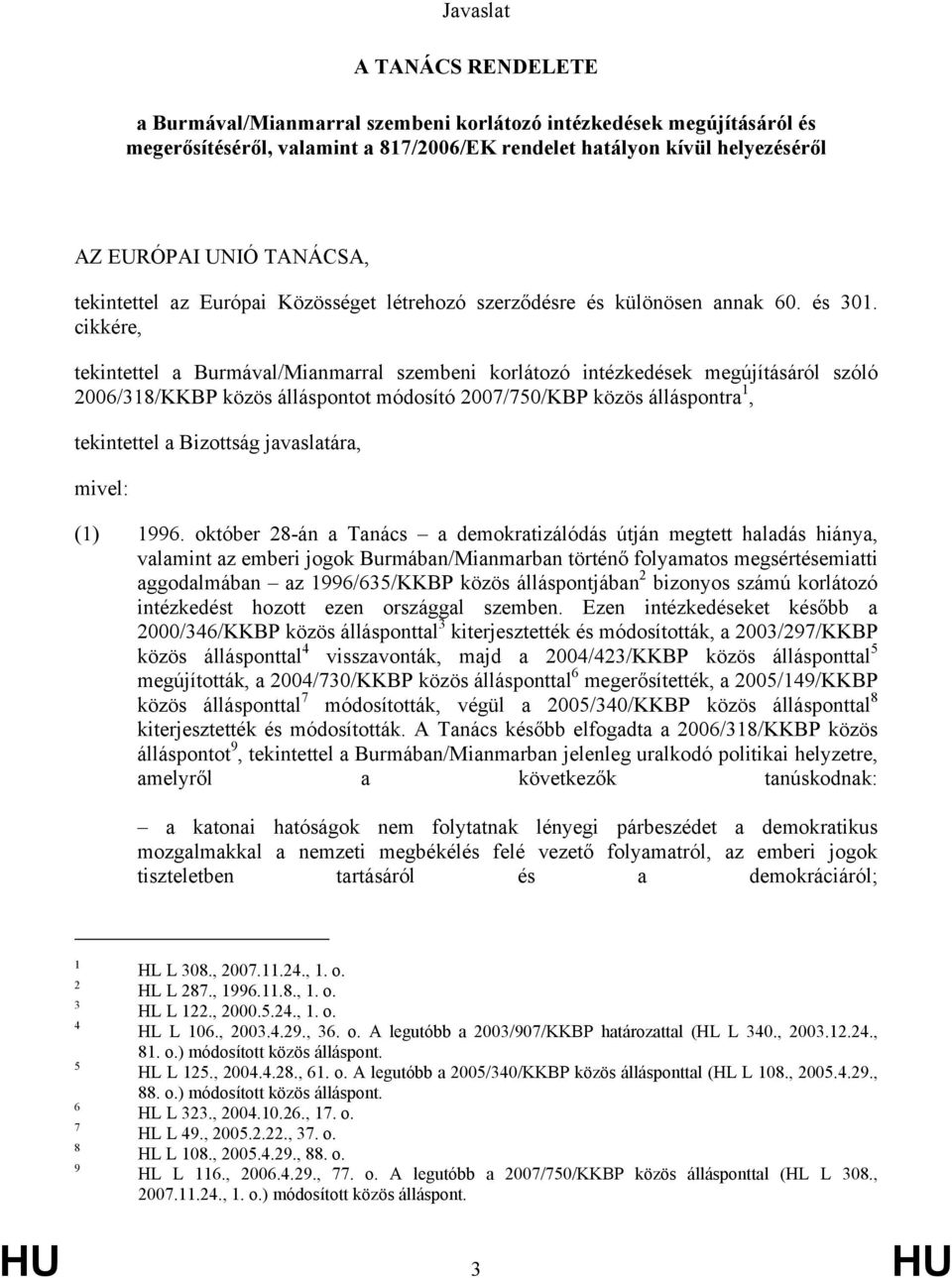 cikkére, tekintettel a Burmával/Mianmarral szembeni korlátozó intézkedések megújításáról szóló 2006/318/KKBP közös álláspontot módosító 2007/750/KBP közös álláspontra 1, tekintettel a Bizottság