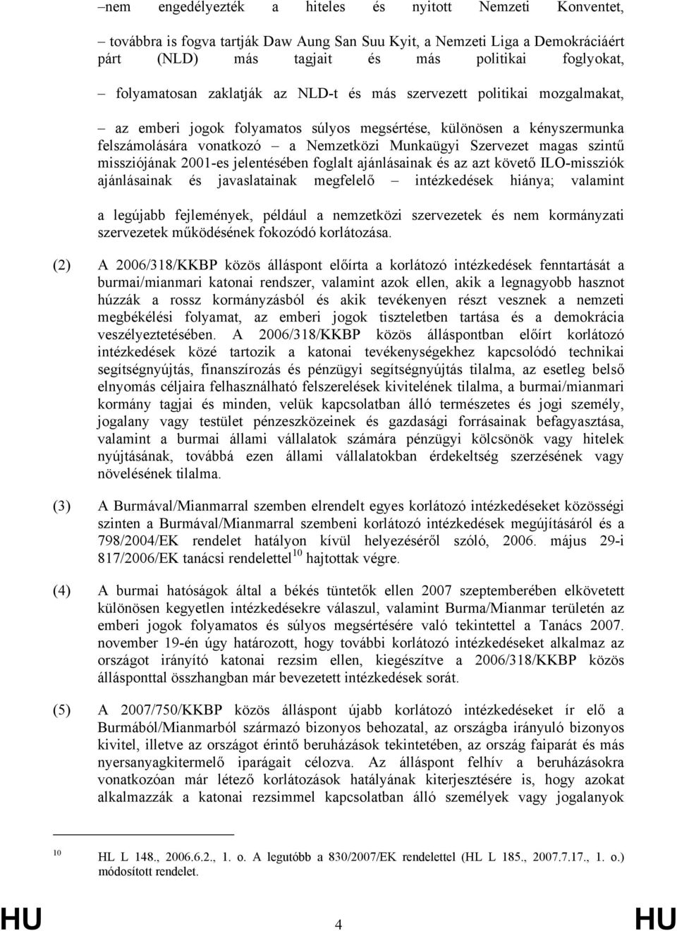 Szervezet magas szintű missziójának 2001-es jelentésében foglalt ajánlásainak és az azt követő ILO-missziók ajánlásainak és javaslatainak megfelelő intézkedések hiánya; valamint a legújabb