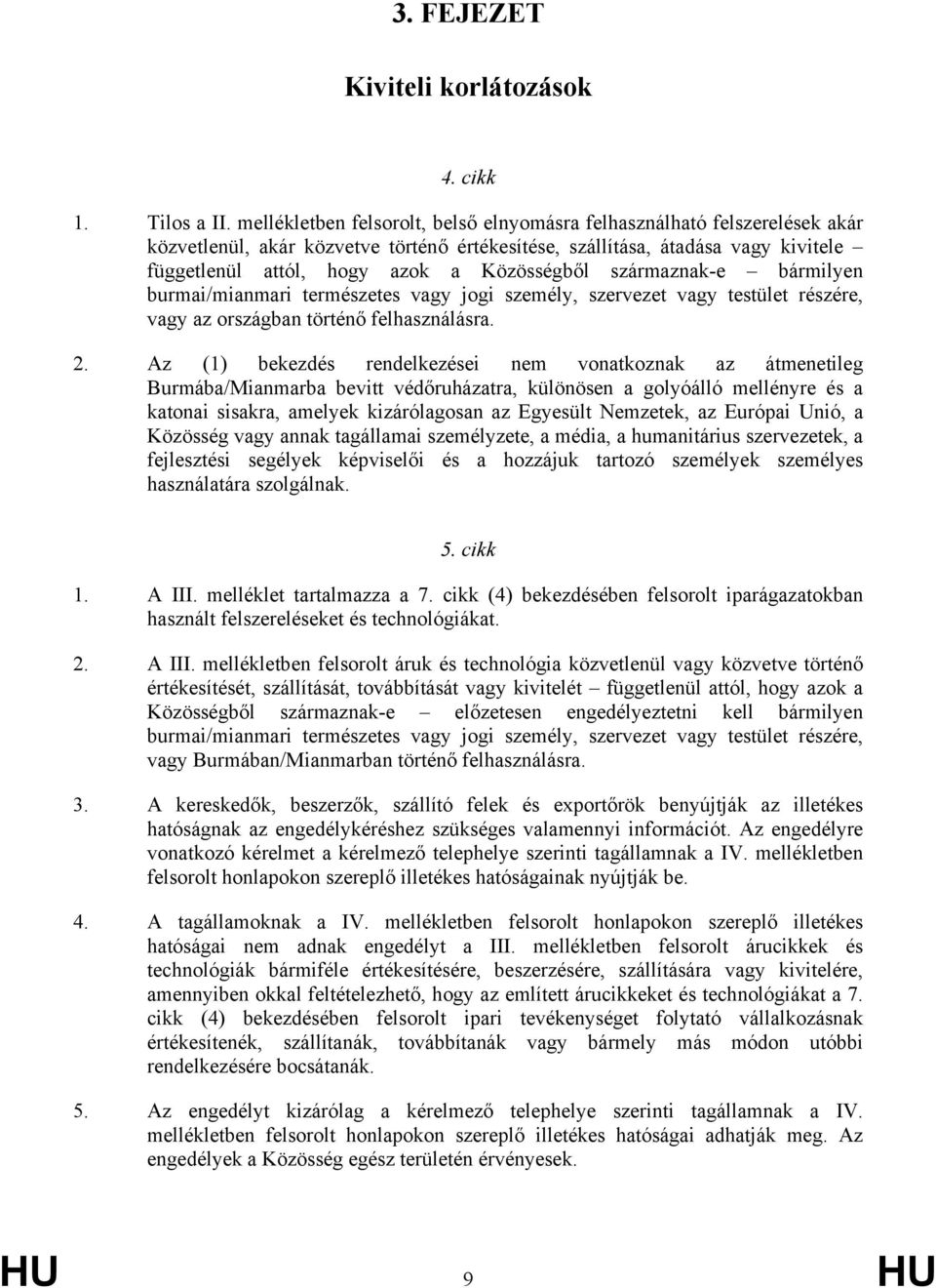 Közösségből származnak-e bármilyen burmai/mianmari természetes vagy jogi személy, szervezet vagy testület részére, vagy az országban történő felhasználásra. 2.