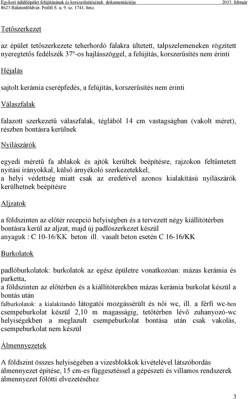 fa ablakok és ajtók kerültek beépítésre, rajzokon feltűntetett nyitási irányokkal, külső árnyékoló szerkezetekkel, a helyi védettség miatt csak az eredetivel azonos kialakítású nyílászárók